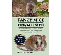 FANCY MICE AS PETS: A Complete Guide to Adoption, Feeding, Grooming, Health, and Happiness for Rescue Amazing Fancy Mice