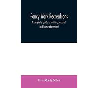Fancy work recreations: a complete guide to knitting, crochet, and home adornment