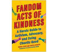 Fandom Acts of Kindness: A Heroic Guide to Activism, Advocacy, and Doing Chaotic Good