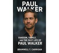 Fandom, Family, and the Fast Life of Paul Walker: The Paul Walker Biography
