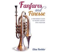 Fanfares and Finesse: A Performer's Guide to Trumpet History and Literature