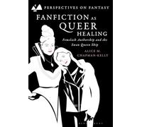 Fanfiction as Queer Healing: Femslash Authorship and the Swan Queen Ship (Perspectives on Fantasy)