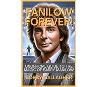 Fanilow Forever!: Unofficial Guide To The Magic of Barry Manilow