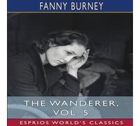 Fanny Burney The Wanderer, Vol. 5 (Esprios Classics): Or, Female Difficulties Fanny Burney Multicolor