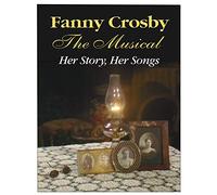 Fanny Crosby: The Musical Her Story, Her Songs
