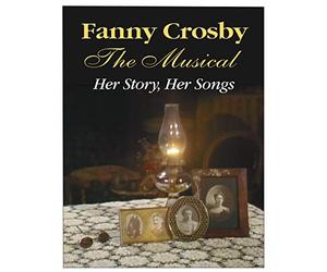 Fanny Crosby: The Musical Her Story, Her Songs