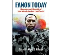 Fanon Today : Reason and Revolt of the Wretched of the Earth
