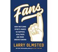 Fans: How Watching Sports Makes Us Happier, Healthier, and More Understanding
