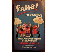 FANS! Not Customers: How to Create Growth Companies in a No Growth World
