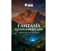 Fantasía Latinoamericana: Antología de relatos