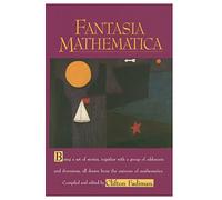 Fantasia Mathematica: Being a Set of Stories, Together With a Group of Oddments and Diversions, All Drawn from the Universe of Mathematics