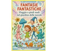 FANTASIE FANTASTICHE: Viaggio a piedi nudi nel giardino delle nuvole