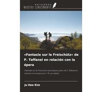 «Fantasie sur le Freischütz» de P. Taffanel en relación con la ópera: «Fantasie sur le Freischütz» para flauta y piano de P. Taffanel en relación con la ópera de C. M. von Weber.