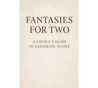 Fantasies For Two: A Couple’s Guide To Exploring Desire