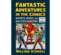 Fantastic Adventures in the Comics: Rockets, Genies, and Bug-Eyed Monsters, 1940s-1980s