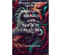 Fantastic Animals and Magical Creatures: A Journey Through the Imagination