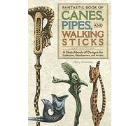 Fantastic Book of Canes, Pipes, and Walking Sticks, 3rd Edition: A Sketchbook of Designs for Collectors, Woodcarvers, and Artists