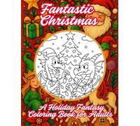 Fantastic Christmas: A Holiday Fantasy Coloring Book for Adults, Filled with Magic and Extraordinary Creatures