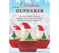 Fantastic Christmas Cupcakes: Incredibly Delicious Christmas Cupcakes: Simple Recipes for Christmas Treats and the Sweetest Holiday Ever