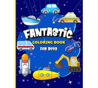 Fantastic coloring book for boys: Break from Screens, 50 Coloring Activities featuring Vehicles: Sport Cars, Bullet Trains, Vintage Trains, ... Crawler Cranes, Bus, and Fire Brigade Trucks.