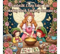 Fantastic Cozy Fairy Tale Coloring Book Fantasy Romance: Whimsy and Wonder Journey with Charming Princesses, Brave Princes, Magical Companions, and Enchanted Lands for All Ages