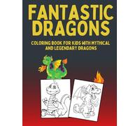 Fantastic dragons: coloring book for kids with mythical and legendary dragons