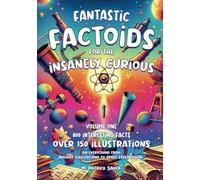 FANTASTIC FACTOIDS FOR THE INSANELY CURIOUS: A COLLECTION OF STRANGE, BUT TRUE, AND OFTEN UNHEARD-OF FACTOIDS THAT WILL BLOW YOUR MIND