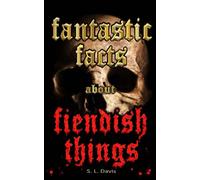 Fantastic Facts about Fiendish Things: Mysterious tales and knowledge of the dark side.