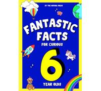 Fantastic Facts for Curious 6 Year Olds: Fun, interesting facts for 6 year olds with illustrations and interactive questions for learning. (Fantastic Facts for Curious Kids)