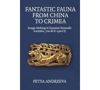 Fantastic Fauna from China to Crimea: Image-Making in Eurasian Nomadic Societies, 700 BCE-500 CE