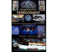 Fantastic Ferrocement: Fantastic Ferrocement: for Practical, Permanent Elven Architecture, Follies,Fairy Gardens and other Virtuous Ventures