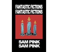 Fantastic Fictions (The Sam Pink Collection)
