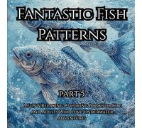 Fantastic Fish Patterns Part 5: A Fun & Relaxing Coloring Book for Kids and Adults Who Love Underwater Adventures
