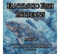 Fantastic Fish Patterns Part 8: A Fun & Relaxing Coloring Book for Kids and Adults Who Love Underwater Adventures
