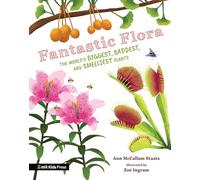 Fantastic Flora: The World's Biggest, Baddest, and Smelliest Plants: The World’s Biggest, Baddest, and Smelliest Plants
