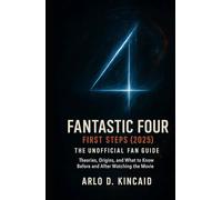 Fantastic Four: First Steps (2025) - The Unofficial Fan Guide: Theories, Origins, and What to Know Before and After Watching the Movie (The Unofficial Movie Fan Guide)