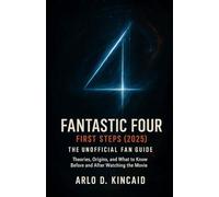 Fantastic Four: First Steps (2025) - The Unofficial Fan Guide: Theories, Origins, and What to Know Before and After Watching the Movie (The Unofficial Movie Fan Guide)