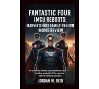 Fantastic Four (MCU Reboot): Marvel’s First Family Reborn Movie Review: An unofficial review, cast breakdown, and timeline analysis of the new era marvel cinema universe