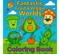 Fantastic Fruit & Veggie Worlds Coloring Book: A delightful journey through imaginative fruit and veggie worlds!