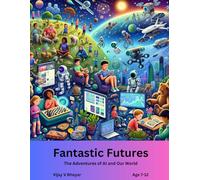 Fantastic Futures: The Adventures of AI and Our World (AI Adventures for Young Minds)