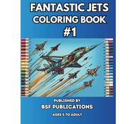 FANTASTIC JETS COLORING BOOK #1: FUTURISTIC PLANES FOR ALL AGES TO COLOR