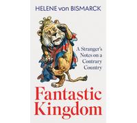 Fantastic Kingdom : A Stranger's Notes on a Contrary Country