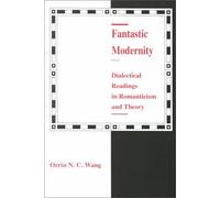 Fantastic Modernity: Dialectical Readings in Romanticism and Theory