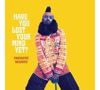 FANTASTIC NEGRITO - Have You Lost Your Mind Yet?
