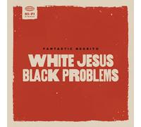 Fantastic Negrito - WHITE JESUS BLACK PROBLEMS