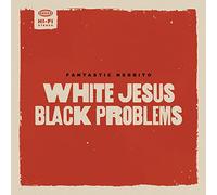 Fantastic Negrito - WHITE JESUS BLACK PROBLEMS