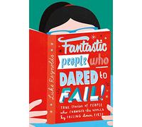 Fantastic People Who Dared to Fail: True stories of people who changed the world by falling down first