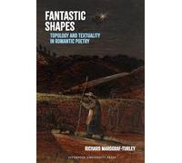 Fantastic Shapes: Topology and Textuality in Romantic Poetry: 104 (Liverpool English Texts and Studies)