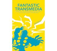 Fantastic Transmedia: Narrative, Play and Memory Across Science Fiction and Fantasy Storyworlds