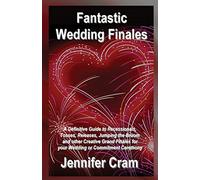 Fantastic Wedding Finales: A Definitive Guide to Releases, Tosses, Jumping the Broom, and Other Creative Grand Finales for your Wedding or Commitment Ceremony (Romantic Wedding Rituals)